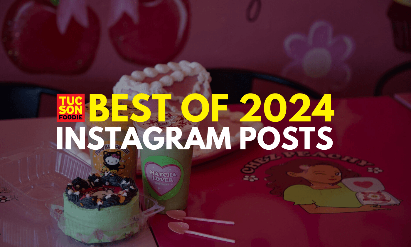 Tucson Foodie’s 10 Most Popular Instagram Posts of 2024