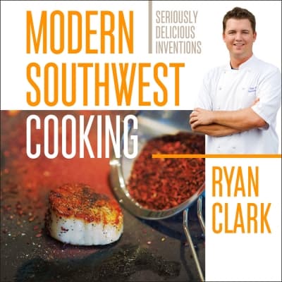 Modern Southwest Cooking by Ryan Clark (Credit: Rio Nuevo Publishers)