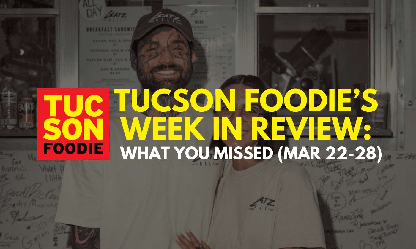 Tucson Foodie’s Week in Review: What You Missed (March 22-28)