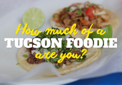 How Much of a Tucson Foodie Are You?