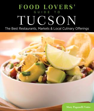 Food Lovers' Guide to Tucson: The Best Restaurants, Markets & Local Culinary Offerings by Mary Paganelli Votto (Credit: Globe Pequot)
